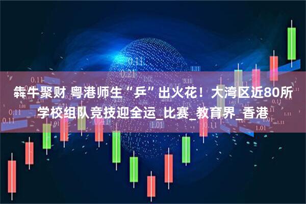犇牛聚财 粤港师生“乒”出火花！大湾区近80所学校组队竞技迎全运_比赛_教育界_香港